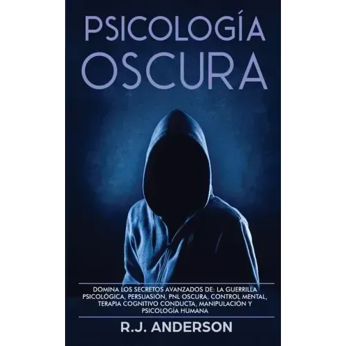 Psicología Oscura: Domina los secretos avanzados de: la guerrilla psicológica, persuasión, PNL oscura, control mental, terapia cognitivo