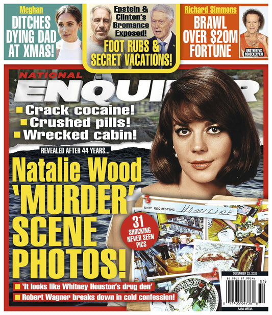 National Enquirer - 12.22.25: Natalie Wood Murder Case Photos, Meghan Markle Ditches Her Dying Father, Epstein & Clinton's Bromance Exposed, Brawl Over Richard Simmons' $20 Million Fortune & More!