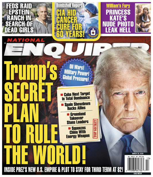 National Enquirer - 03.30.26: Trump's Secret Plan To Rule The World, Feds Raid Epstein's Ranch, CIA Hid Cancer Cure For 60 Years, William's Furry As Princess Kate's Nude Photo Leak Hell & More!