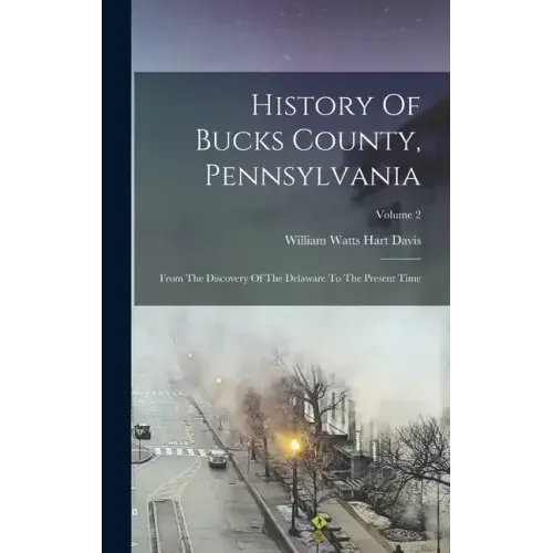 History Of Bucks County, Pennsylvania: From The Discovery Of The Delaware To The Present Time; Volume 2