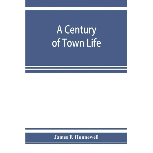 A century of town life; a history of Charlestown, Massachusetts, 1775-1887