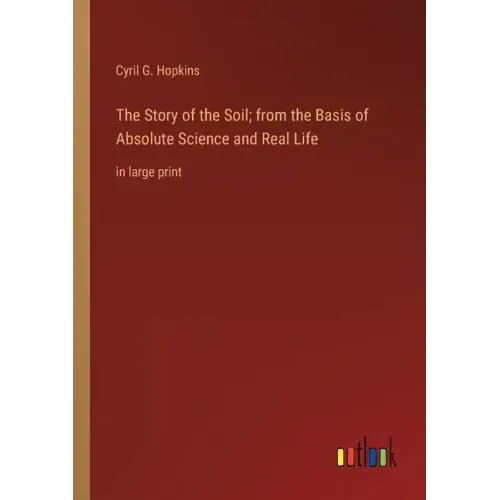 The Story of the Soil; from the Basis of Absolute Science and Real Life: in large print