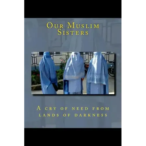 Our Muslim Sisters: A cry of need from lands of darkness.