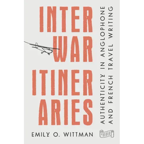 Interwar Itineraries: Authenticity in Anglophone and French Travel Writing