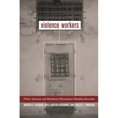 Violence Workers: Police Torturers and Murderers Reconstruct Brazilian Atrocities