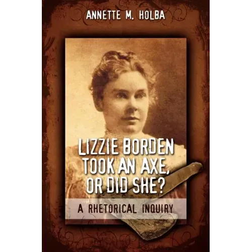 Lizzie Borden Took an Axe, or Did She? a Rhetorical Inquiry
