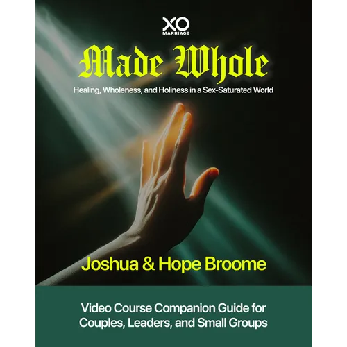 Made Whole: Healing, Wholeness, and Holiness in a Sex-Saturated World: Companion Guide for Couples, Groups, and Group Leaders