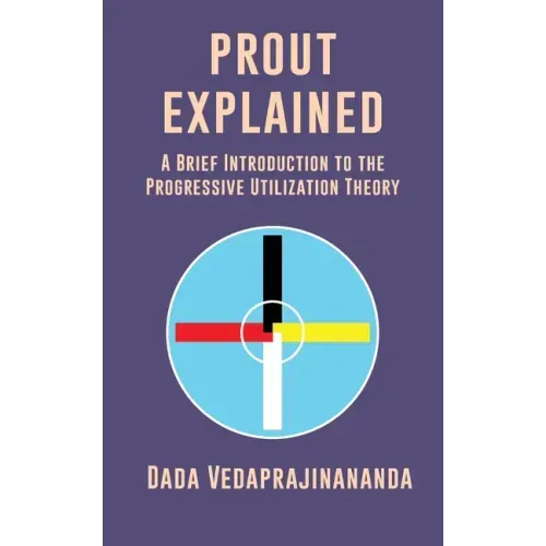 Prout Explained: A Brief Introduction to the Progressive Utilization Theory