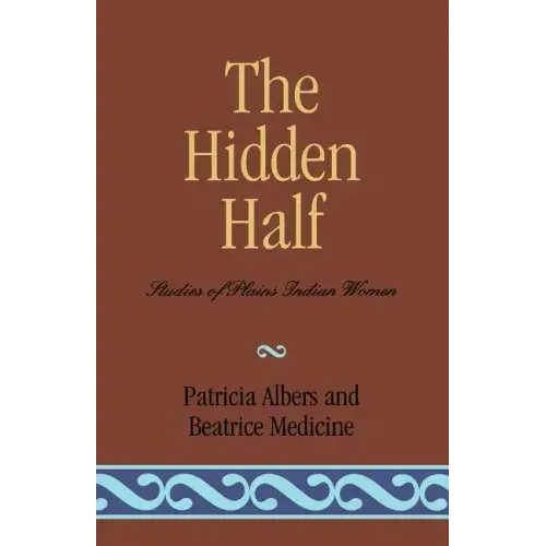 The Hidden Half: Studies of Plains Indian Women