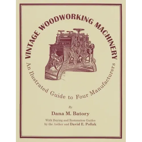 Vintage Woodworking Machinery: An Illustrated Guide to Four Manufacturers