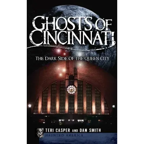 Ghosts of Cincinnati: The Dark Side of the Queen City