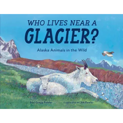 Who Lives Near a Glacier?: Alaska Animals in the Wild