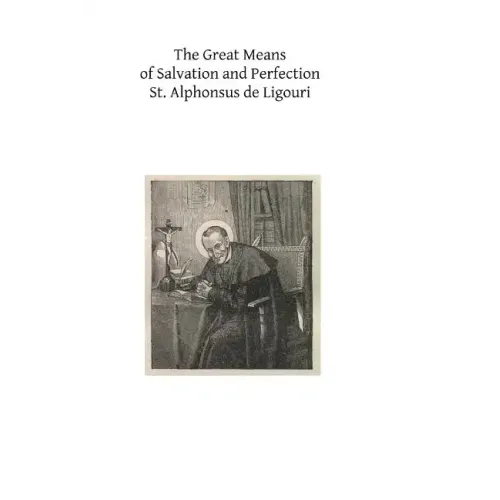 The Great Means of Salvation and Perfection: Prayer-Mental Prayer-The Exercises of a Retreat-Choice of a State of Life, and the Vocation to the Religi