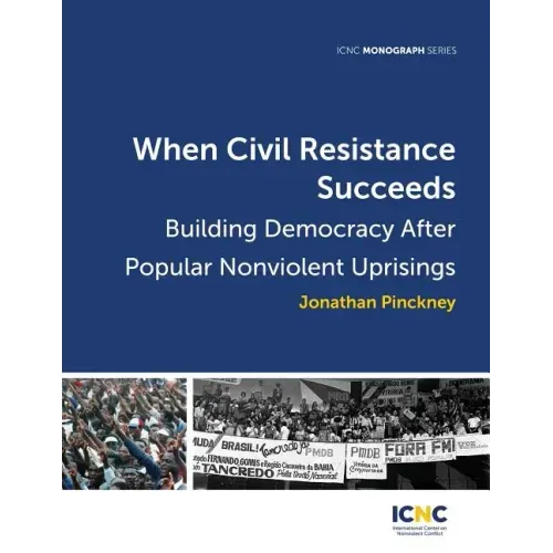 When Civil Resistance Succeeds: Building Democracy After Nonviolent Uprisings