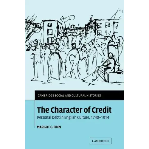 The Character of Credit: Personal Debt in English Culture, 1740 1914