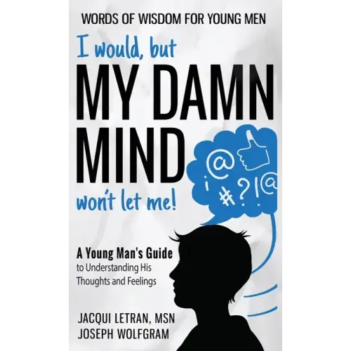 I would, but MY DAMN MIND won't let me! A Young Man's Guide to Understanding His Thoughts and Feelings