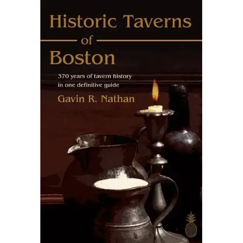 Historic Taverns of Boston: 370 years of tavern history in one definitive guide
