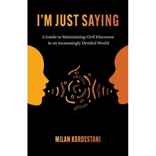 I'm Just Saying: A Guide to Maintaining Civil Discourse in an Increasingly Divided World