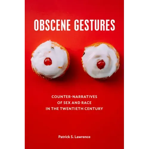 Obscene Gestures: Counter-Narratives of Sex and Race in the Twentieth Century