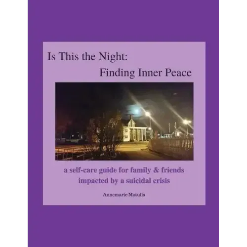 Is This the Night: Finding Inner Peace: a self-care guide for family & friends impacted by a suicidal crisis