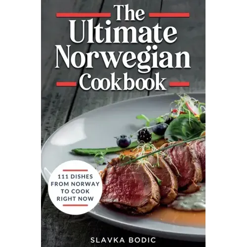 The Ultimate Norwegian Cookbook: 111 Dishes From Norway To Cook Right Now