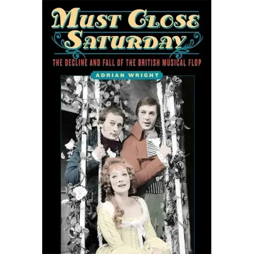 Must Close Saturday: The Decline and Fall of the British Musical Flop