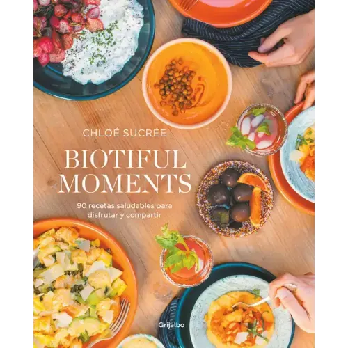 Biotiful Moments: 90 Recetas Saludables Para Disfrutar Y Compartir / Biotiful Moments. 90 Healthy Recipes to Enjoy and Share