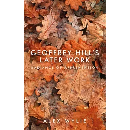 Geoffrey Hill's later work: Radiance of apprehension