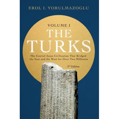 The Turks: The Central Asian Civilization That Bridged the East and the West for Over Two Millennia - volume 1