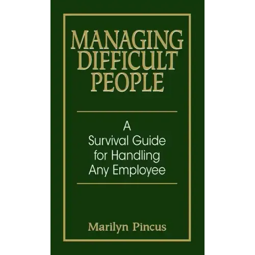 Managing Difficult People: A Survival Guide for Handling Any Employee