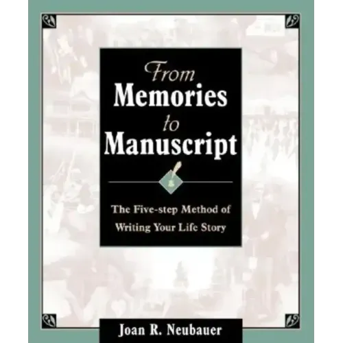 From Memories to Manuscript: The Five Step Method of Writing Your Life Story