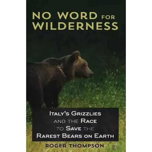 No Word for Wilderness: Italy's Grizzlies and the Race to Save the Rarest Bears on Earth