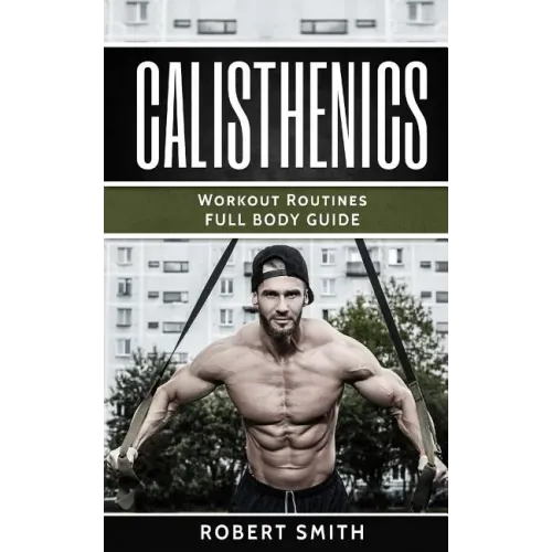 Calisthenics: Workout Routines - Full Body Transformation Guide