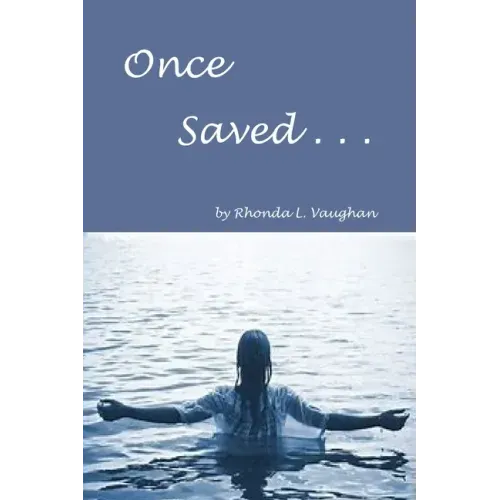Once Saved . . .: A Biblical Study Of The Doctrine Of Irrevocable Salvation