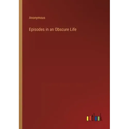 Episodes in an Obscure Life