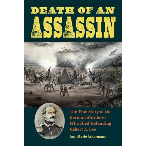 Death of an Assassin: The True Story of the German Murderer Who Died Defending Robert E. Lee