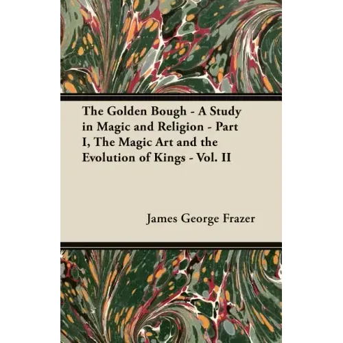 The Golden Bough - A Study in Magic and Religion - Part I, The Magic Art and the Evolution of Kings - Vol. II