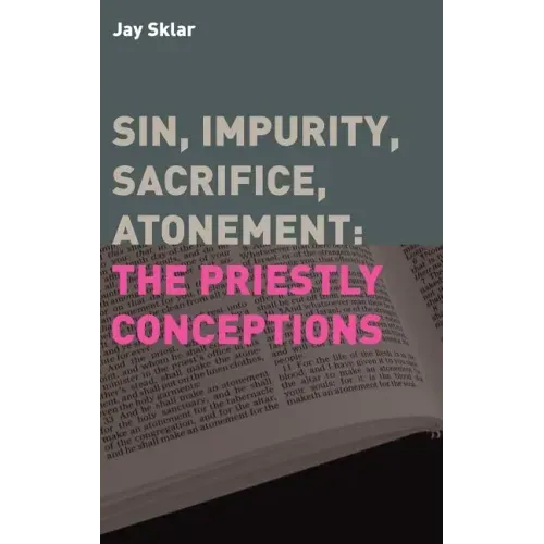 Sin, Impurity, Sacrifice, Atonement: The Priestly Conceptions