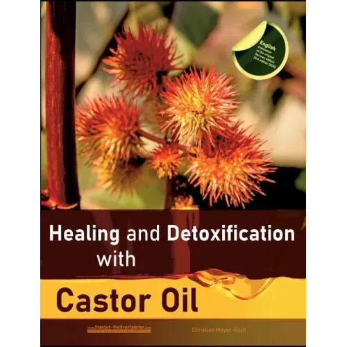 Healing and Detoxification with Castor Oil: 40 experience reports on healing severe Allergies, Short-sightedness, Hair loss / Baldness, Crohn's diseas