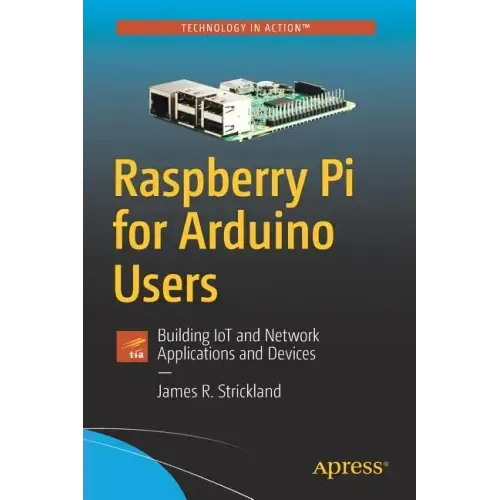 Raspberry Pi for Arduino Users: Building Iot and Network Applications and Devices