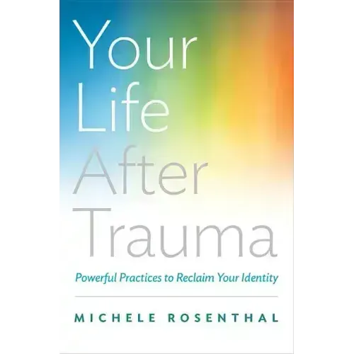 Your Life After Trauma: Powerful Practices to Reclaim Your Identity