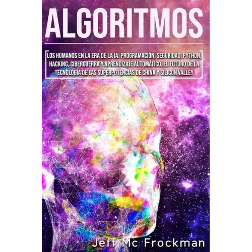 Algoritmos: Los humanos en la era de la IA. Programación, seguridad, Python, hacking, ciberguerra y aprendizaje automático. El fut