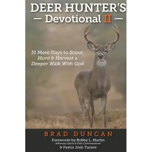 Deer Hunter's Devotional II: 31 More Days to Scout, Hunt & Harvest a Deeper Walk with God