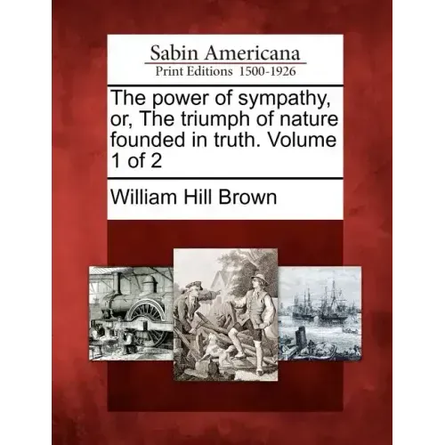 The Power of Sympathy, Or, the Triumph of Nature Founded in Truth. Volume 1 of 2