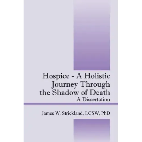 Hospice - A Holistic Journey Through the Shadow of Death: A Dissertation