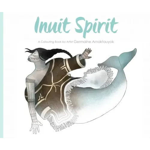 Inuit Spirit: A Colouring Book by Artist Germaine Arnaktauyok