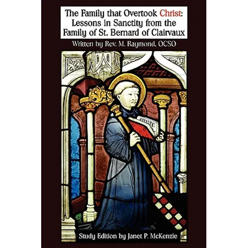 The Family That Overtook Christ Study Edition: Lessons in Sanctity from the Family of St. Bernard of Clairvaux