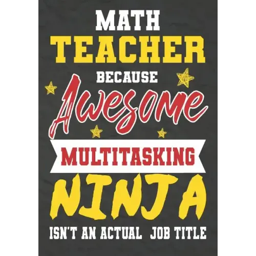 Math Teacher Because Awesome Multitasking Ninja Isn't An Actual Job Title: Perfect Year End Graduation or Thank You Gift for Teachers, Teacher Appreci