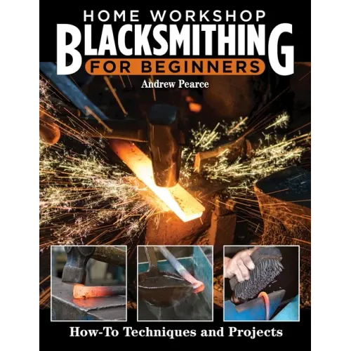Home Workshop Blacksmithing for Beginners: How-To Techniques and Projects