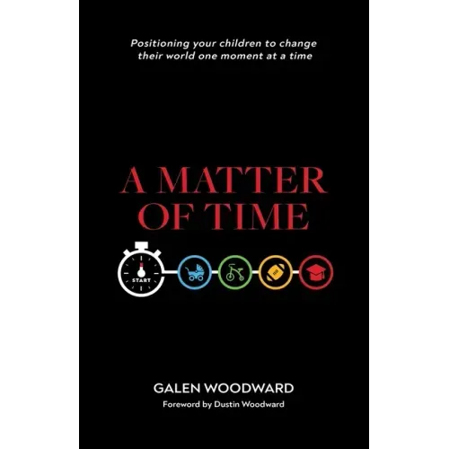 A Matter of Time: Positioning Your Children to Change Their World One Moment at a Time